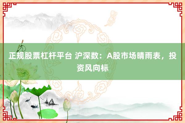 正规股票杠杆平台 沪深数：A股市场晴雨表，投资风向标