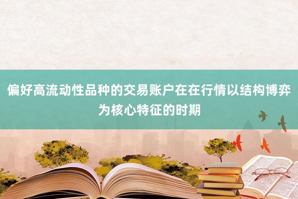 偏好高流动性品种的交易账户在在行情以结构博弈为核心特征的时期