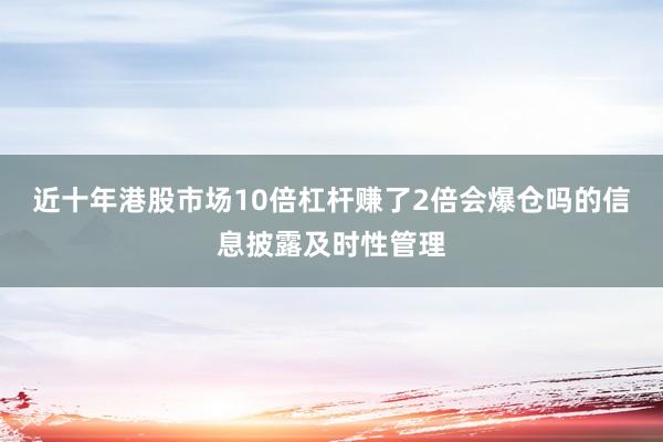 近十年港股市场10倍杠杆赚了2倍会爆仓吗的信息披露及时性管理